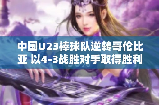 中国U23棒球队逆转哥伦比亚 以4-3战胜对手取得胜利