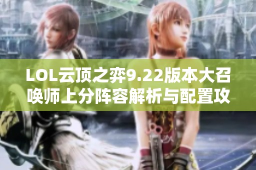 LOL云顶之弈9.22版本大召唤师上分阵容解析与配置攻略