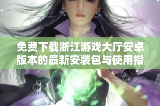 免费下载浙江游戏大厅安卓版本的最新安装包与使用指南