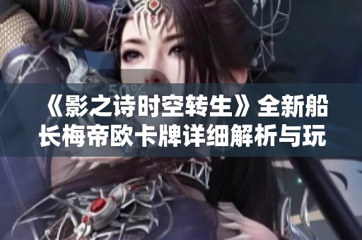 《影之诗时空转生》全新船长梅帝欧卡牌详细解析与玩法揭秘
