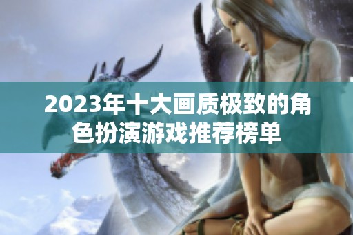 2023年十大画质极致的角色扮演游戏推荐榜单