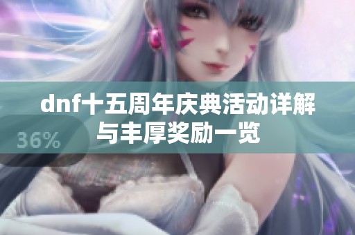 dnf十五周年庆典活动详解与丰厚奖励一览