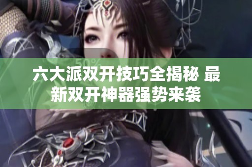 六大派双开技巧全揭秘 最新双开神器强势来袭