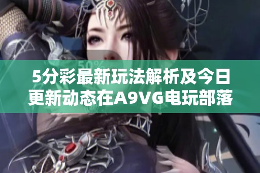5分彩最新玩法解析及今日更新动态在A9VG电玩部落分享