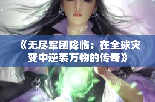 《无尽军团降临：在全球灾变中逆袭万物的传奇》