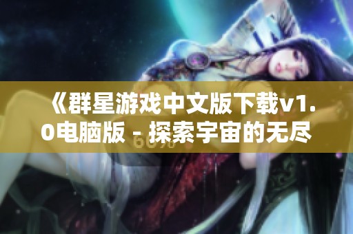 《群星游戏中文版下载v1.0电脑版 - 探索宇宙的无尽魅力》