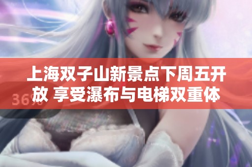 上海双子山新景点下周五开放 享受瀑布与电梯双重体验