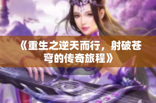《重生之逆天而行，射破苍穹的传奇旅程》