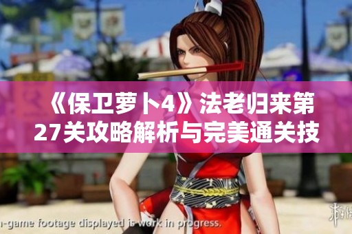 《保卫萝卜4》法老归来第27关攻略解析与完美通关技巧分享