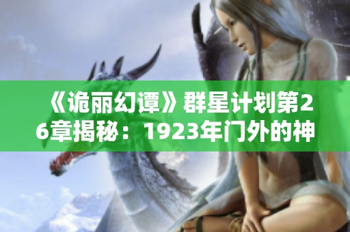 《诡丽幻谭》群星计划第26章揭秘：1923年门外的神秘事件探索