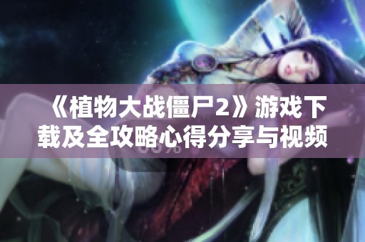 《植物大战僵尸2》游戏下载及全攻略心得分享与视频教程
