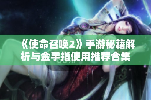 《使命召唤2》手游秘籍解析与金手指使用推荐合集