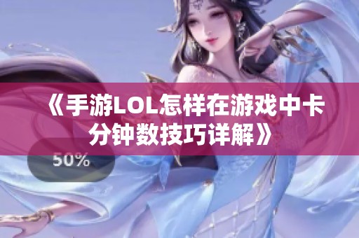《手游LOL怎样在游戏中卡分钟数技巧详解》