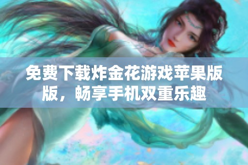 免费下载炸金花游戏苹果版版，畅享手机双重乐趣