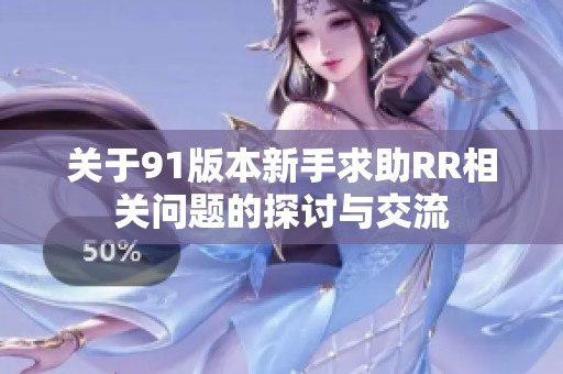 关于91版本新手求助RR相关问题的探讨与交流