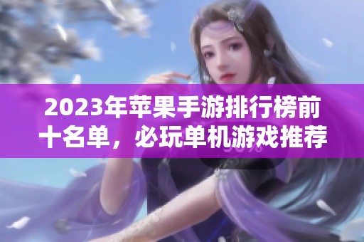 2023年苹果手游排行榜前十名单，必玩单机游戏推荐合集