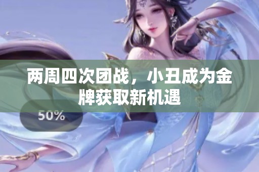 两周四次团战，小丑成为金牌获取新机遇