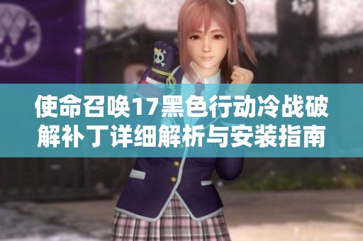 使命召唤17黑色行动冷战破解补丁详细解析与安装指南