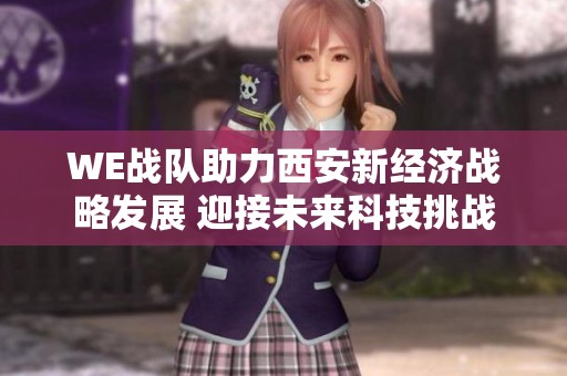 WE战队助力西安新经济战略发展 迎接未来科技挑战