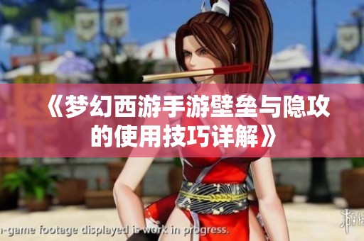 《梦幻西游手游壁垒与隐攻的使用技巧详解》