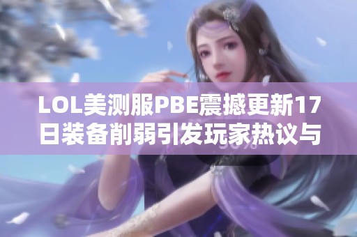 LOL美测服PBE震撼更新17日装备削弱引发玩家热议与讨论