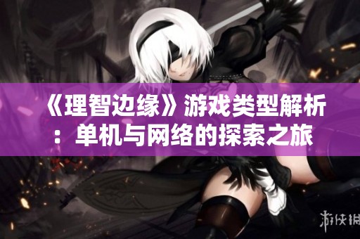 《理智边缘》游戏类型解析：单机与网络的探索之旅