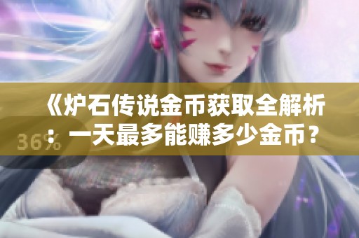 《炉石传说金币获取全解析：一天最多能赚多少金币？》