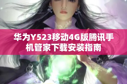 华为Y523移动4G版腾讯手机管家下载安装指南