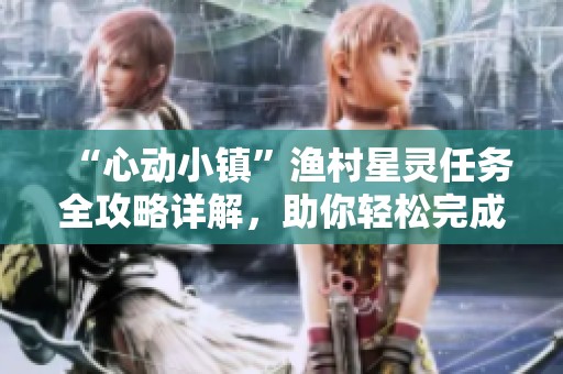 “心动小镇”渔村星灵任务全攻略详解，助你轻松完成挑战
