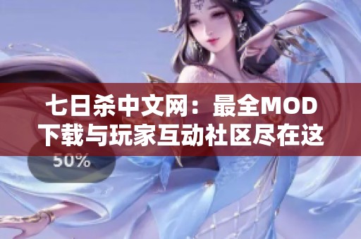 七日杀中文网：最全MOD下载与玩家互动社区尽在这里