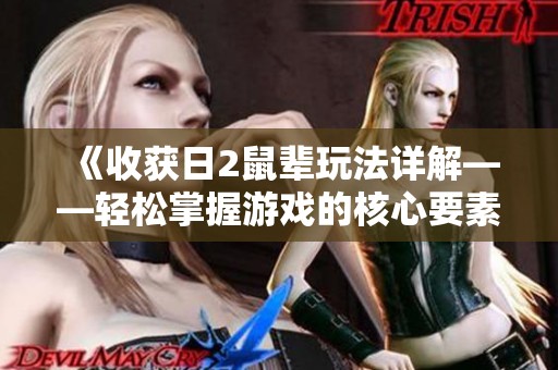 《收获日2鼠辈玩法详解——轻松掌握游戏的核心要素》