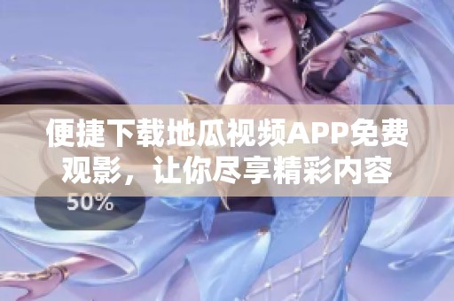便捷下载地瓜视频APP免费观影，让你尽享精彩内容