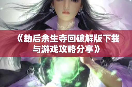 《劫后余生夺回破解版下载与游戏攻略分享》