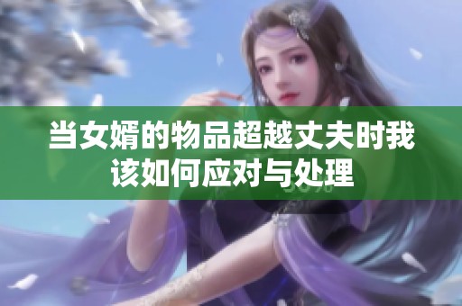 当女婿的物品超越丈夫时我该如何应对与处理