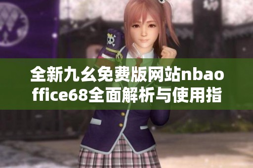 全新九幺免费版网站nbaoffice68全面解析与使用指南