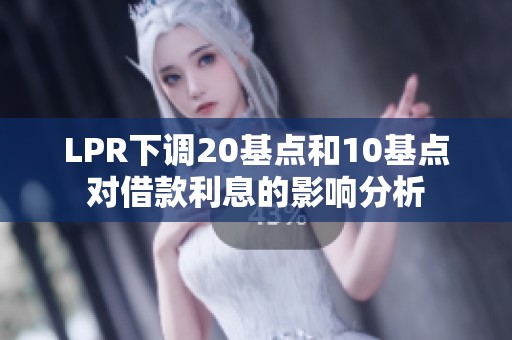 LPR下调20基点和10基点对借款利息的影响分析