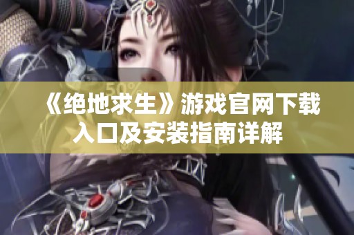 《绝地求生》游戏官网下载入口及安装指南详解