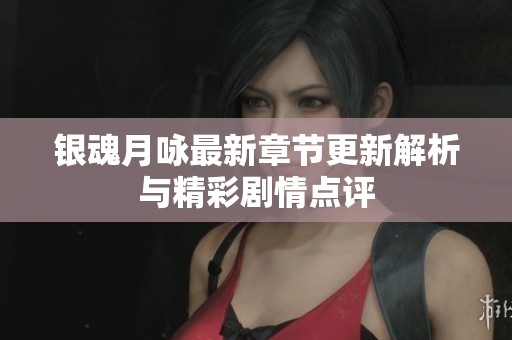 银魂月咏最新章节更新解析与精彩剧情点评