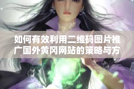 如何有效利用二维码图片推广国外黄冈网站的策略与方法