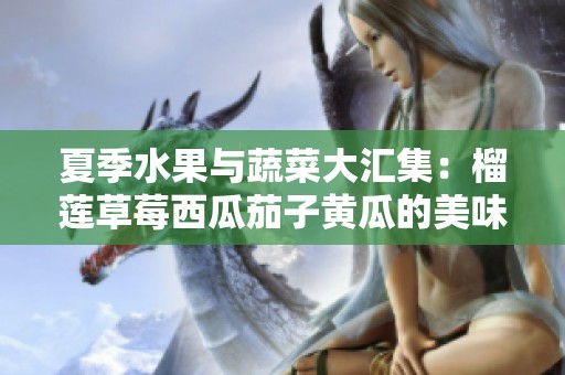 夏季水果与蔬菜大汇集：榴莲草莓西瓜茄子黄瓜的美味搭配