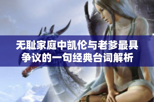 无耻家庭中凯伦与老爹最具争议的一句经典台词解析