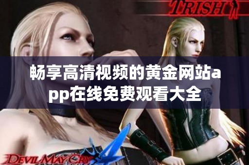 畅享高清视频的黄金网站app在线免费观看大全