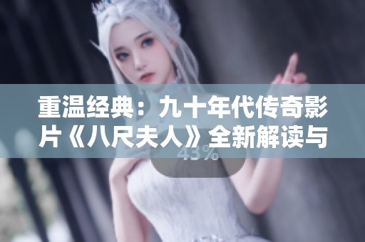 重温经典：九十年代传奇影片《八尺夫人》全新解读与回顾