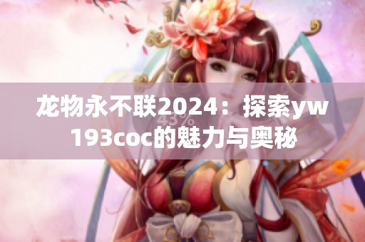 龙物永不联2024：探索yw193coc的魅力与奥秘