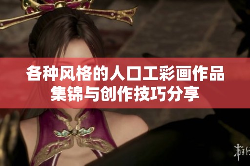 各种风格的人口工彩画作品集锦与创作技巧分享