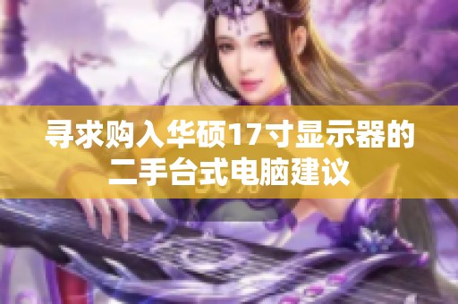 寻求购入华硕17寸显示器的二手台式电脑建议
