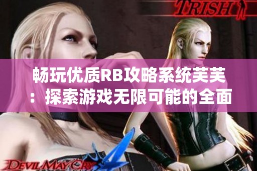 畅玩优质RB攻略系统芙芙：探索游戏无限可能的全面指南