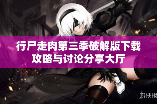 行尸走肉第三季破解版下载攻略与讨论分享大厅