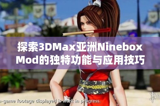 探索3DMax亚洲NineboxMod的独特功能与应用技巧揭秘