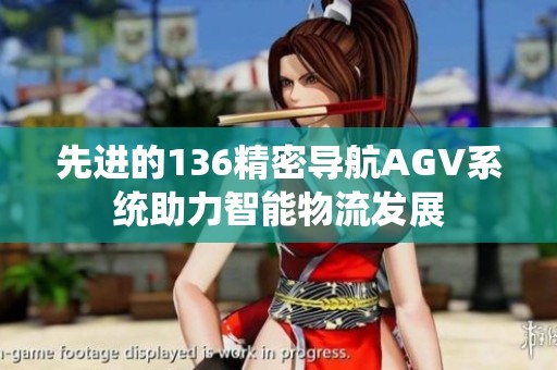 先进的136精密导航AGV系统助力智能物流发展